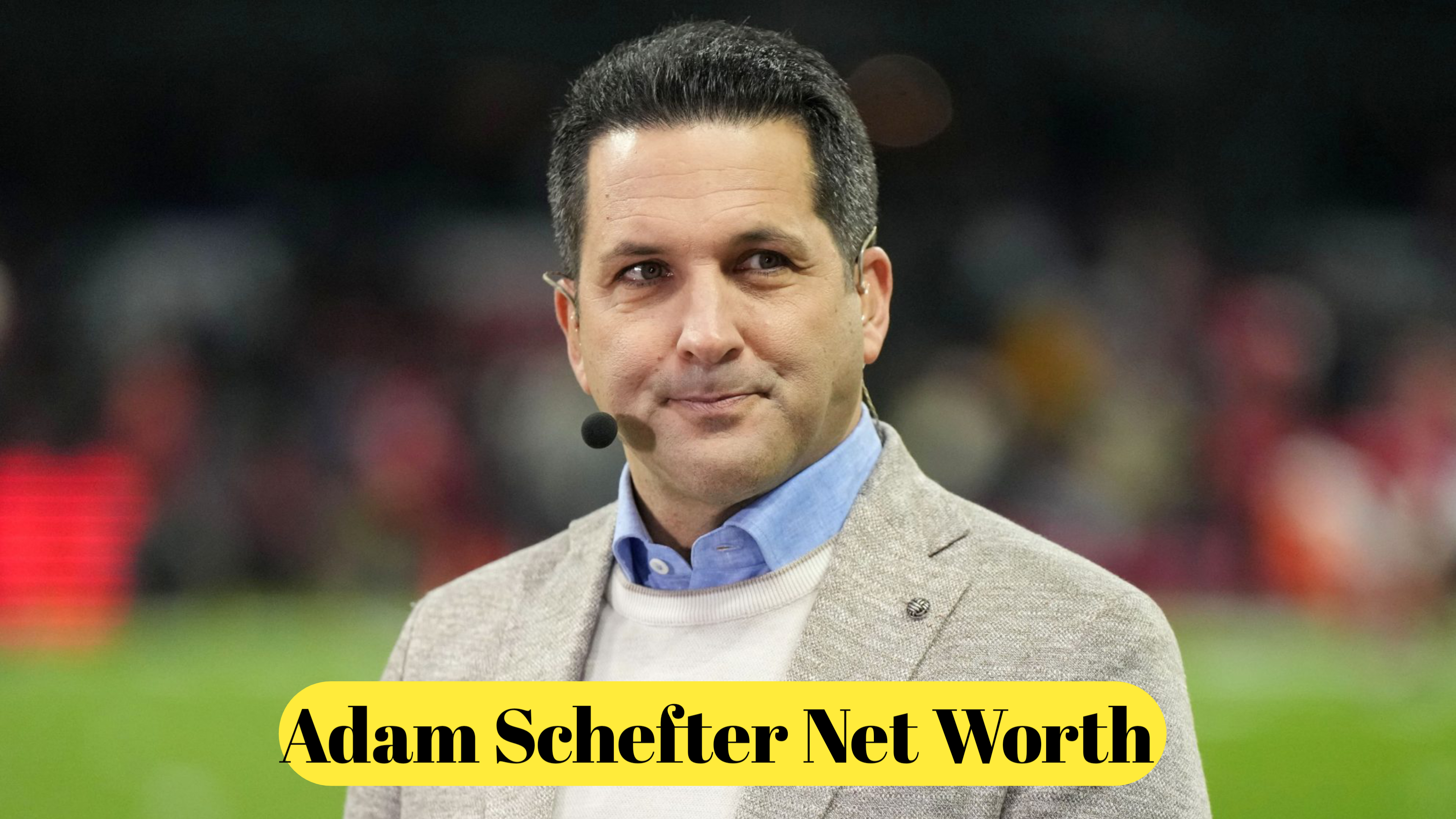 Adam Schefter Net Worth : How the NFL Insider Built His Wealth